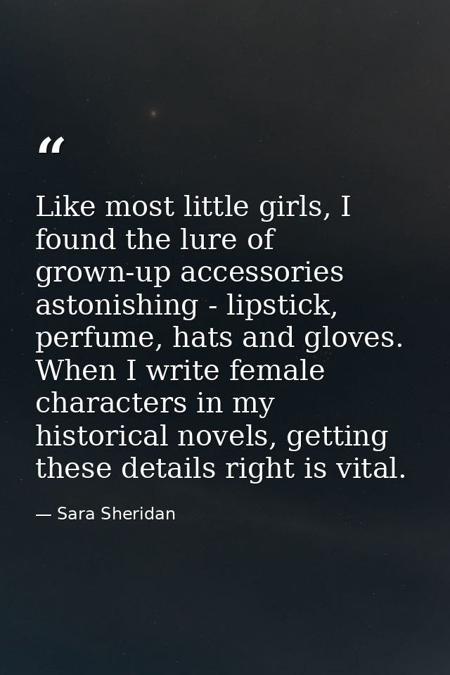 Like most little girls, I found the lure of grown-up accessories astonishing - lipstick, perfume, hats and gloves. When  — Sara Sheridan