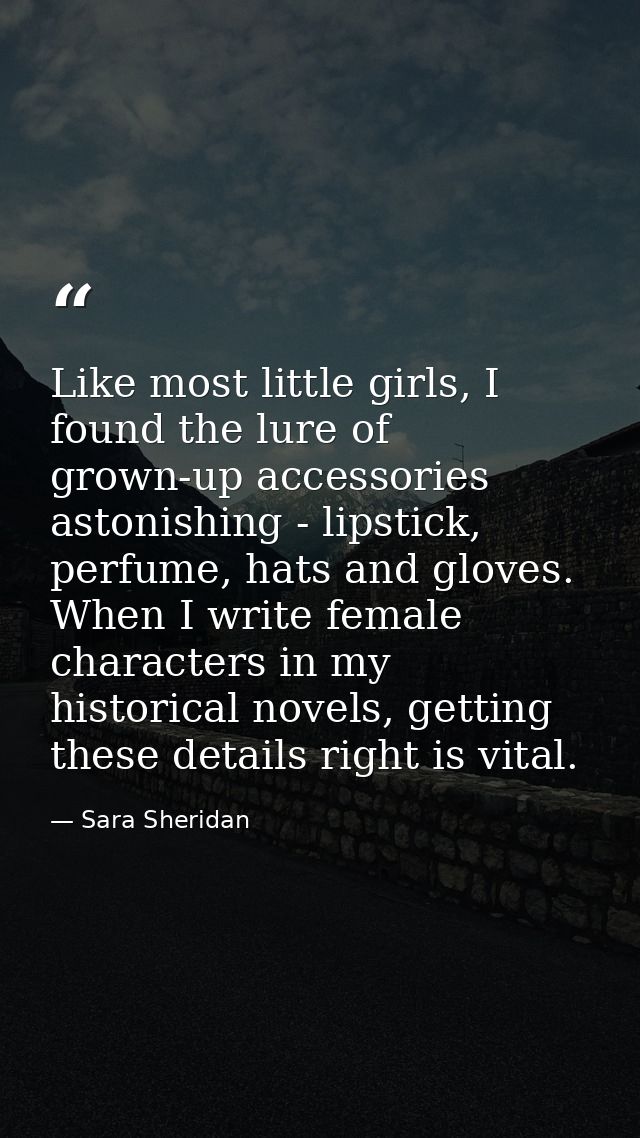 Like most little girls, I found the lure of grown-up accessories astonishing - lipstick, perfume, hats and gloves. When  — Sara Sheridan