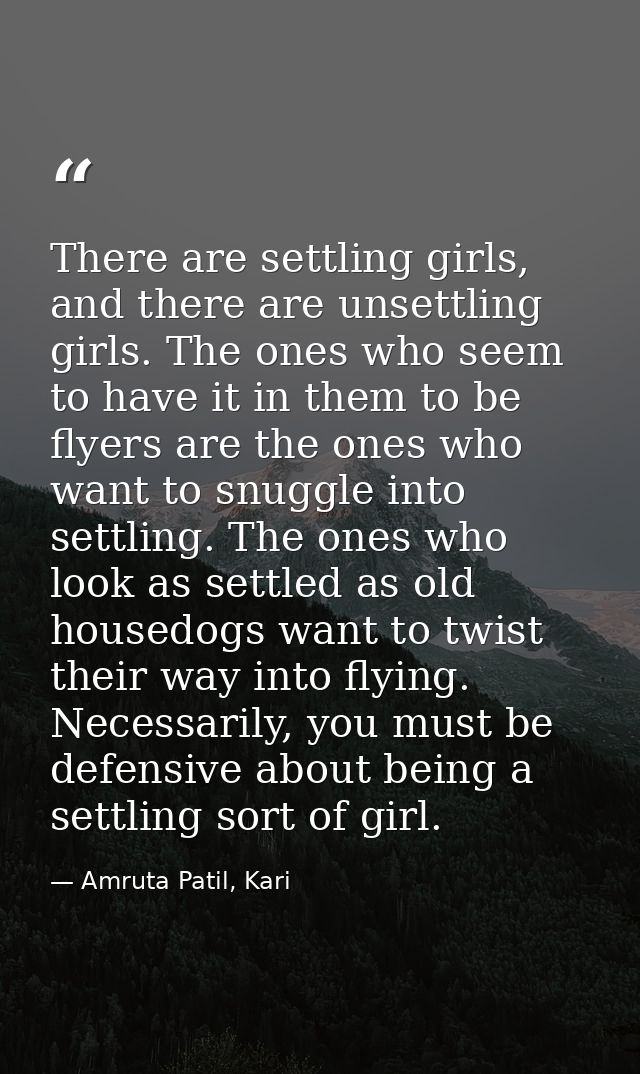 There are settling girls, and there are unsettling girls. The ones who seem to have it in them to be flyers are the ones — Amruta Patil, Kari