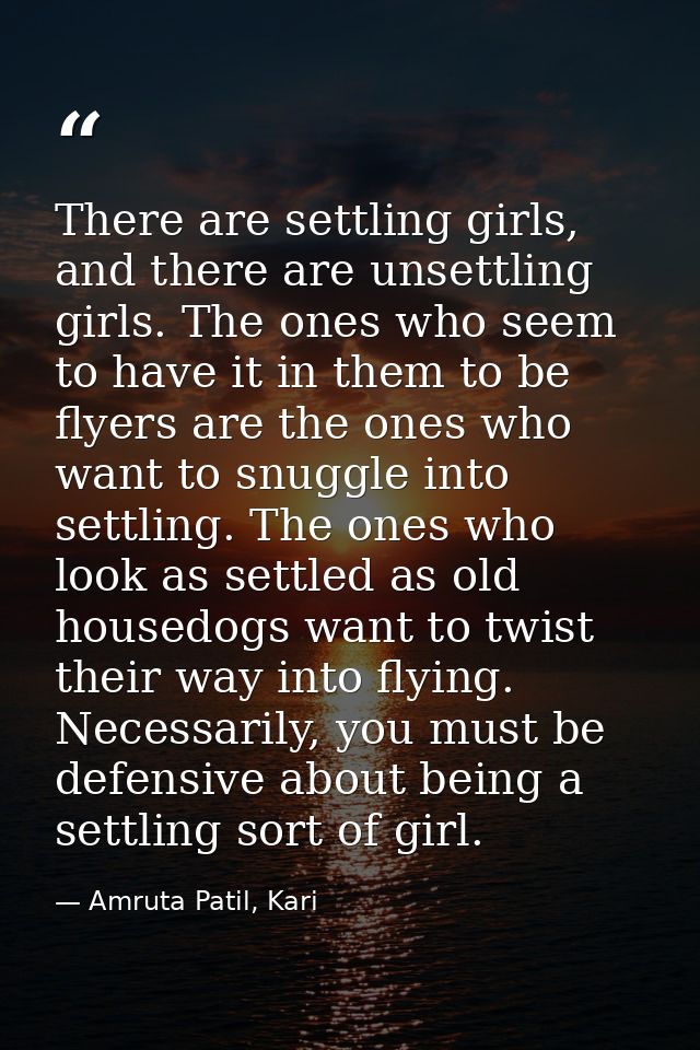 There are settling girls, and there are unsettling girls. The ones who seem to have it in them to be flyers are the ones — Amruta Patil, Kari
