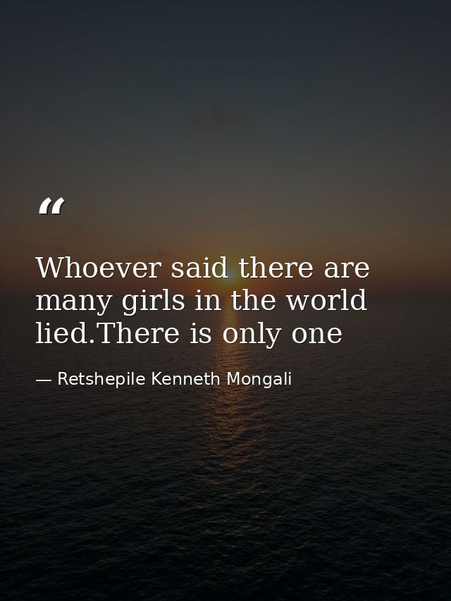 Whoever said there are many girls in the world lied.There is only one — Retshepile Kenneth Mongali