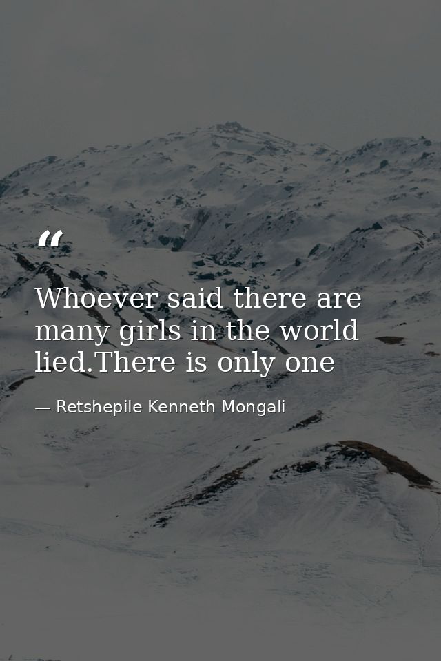 Whoever said there are many girls in the world lied.There is only one — Retshepile Kenneth Mongali