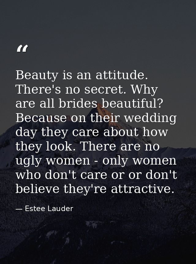 Beauty is an attitude. There's no secret. Why are all brides beautiful? Because on their wedding day they care about how — Estee Lauder