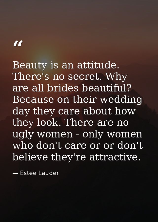 Beauty is an attitude. There's no secret. Why are all brides beautiful? Because on their wedding day they care about how — Estee Lauder