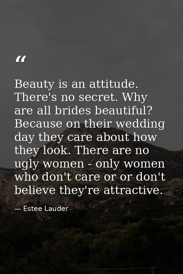 Beauty is an attitude. There's no secret. Why are all brides beautiful? Because on their wedding day they care about how — Estee Lauder