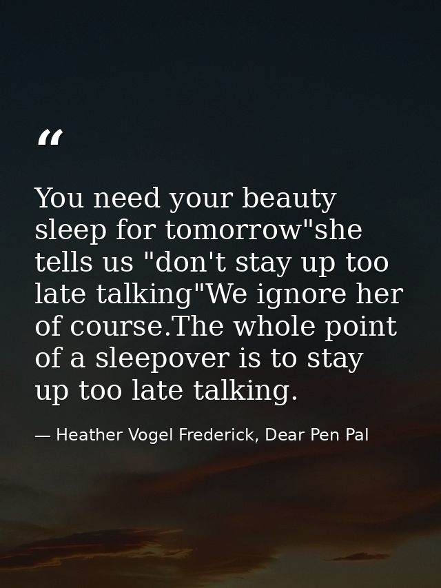 You need your beauty sleep for tomorrow"she tells us "don't stay up too late talking"We ignore her of course.The whole p — Heather Vogel Frederick, Dear Pen Pal