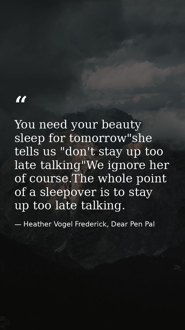 You need your beauty sleep for tomorrow"she tells us "don't stay up too late talking"We ignore her of course.The whole p — Heather Vogel Frederick, Dear Pen Pal