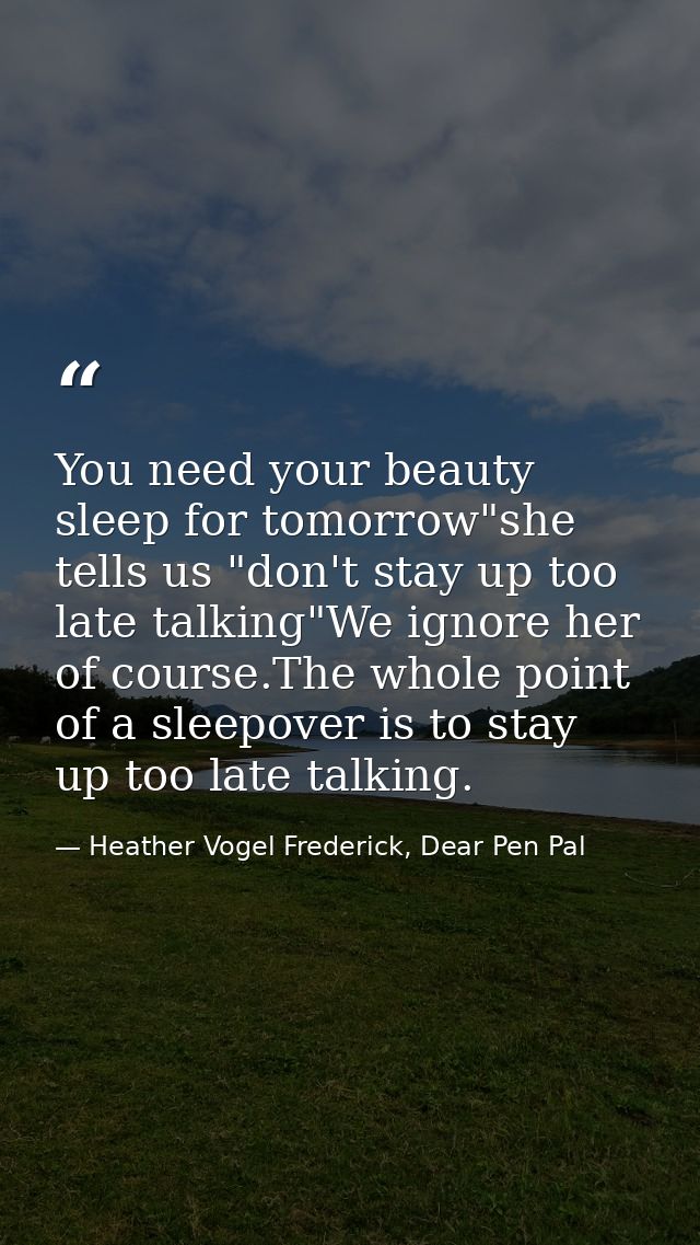 You need your beauty sleep for tomorrow"she tells us "don't stay up too late talking"We ignore her of course.The whole p — Heather Vogel Frederick, Dear Pen Pal