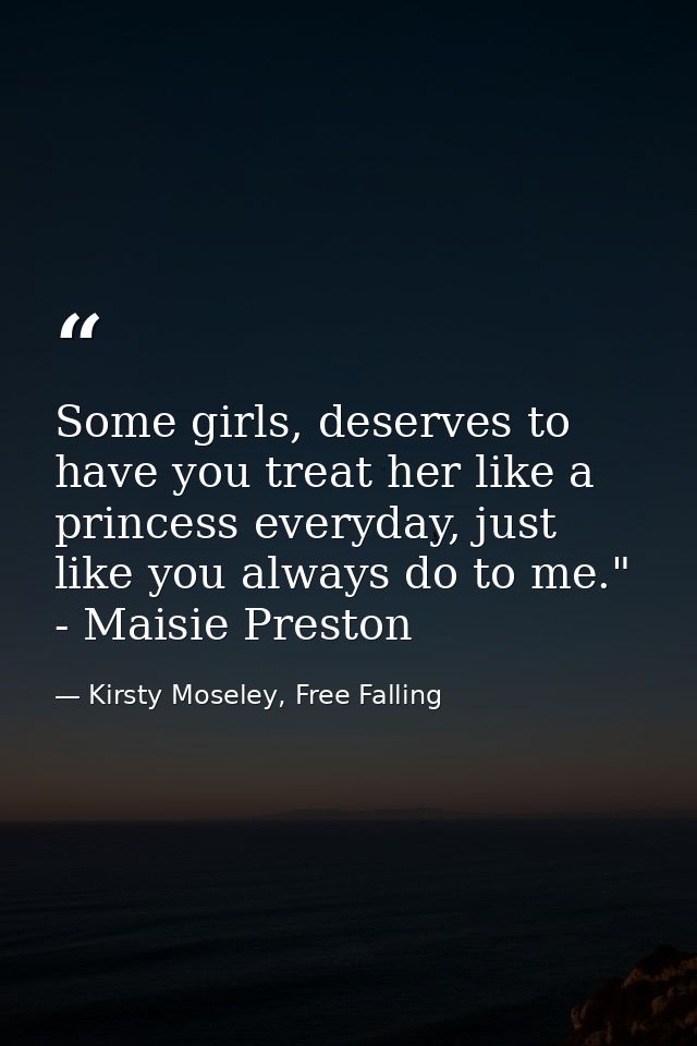 Some girls, deserves to have you treat her like a princess everyday, just like you always do to me." - Maisie Preston — Kirsty Moseley, Free Falling