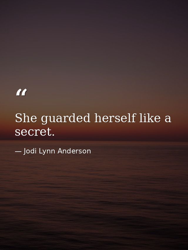 She guarded herself like a secret. — Jodi Lynn Anderson
