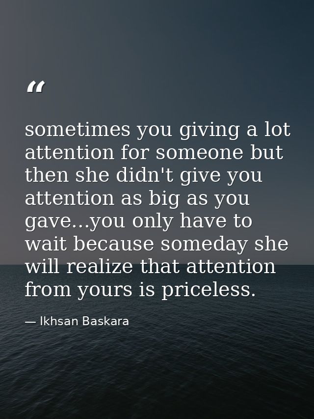sometimes you giving a lot attention for someone but then she didn't give you attention as big as you gave...you only ha — Ikhsan Baskara