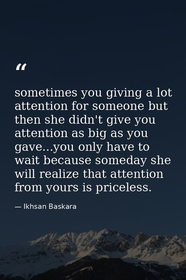 sometimes you giving a lot attention for someone but then she didn't give you attention as big as you gave...you only ha — Ikhsan Baskara