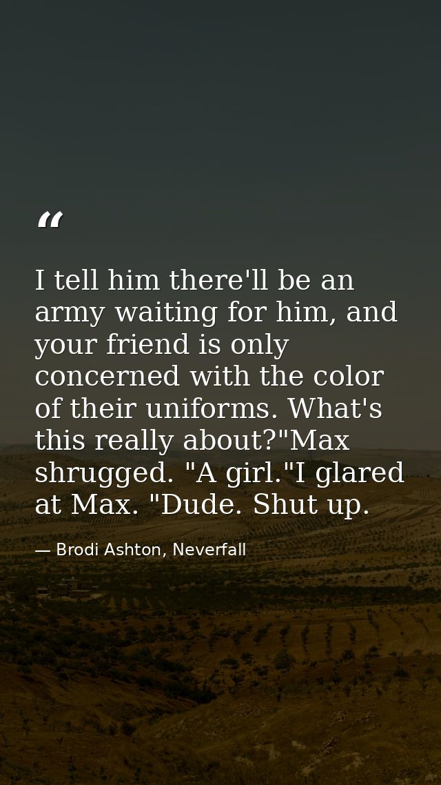 I tell him there'll be an army waiting for him, and your friend is only concerned with the color of their uniforms. What — Brodi Ashton, Neverfall