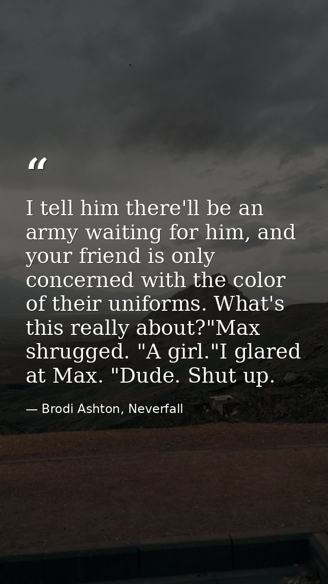 I tell him there'll be an army waiting for him, and your friend is only concerned with the color of their uniforms. What — Brodi Ashton, Neverfall