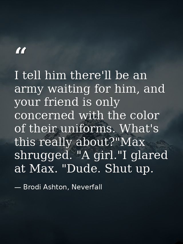 I tell him there'll be an army waiting for him, and your friend is only concerned with the color of their uniforms. What — Brodi Ashton, Neverfall