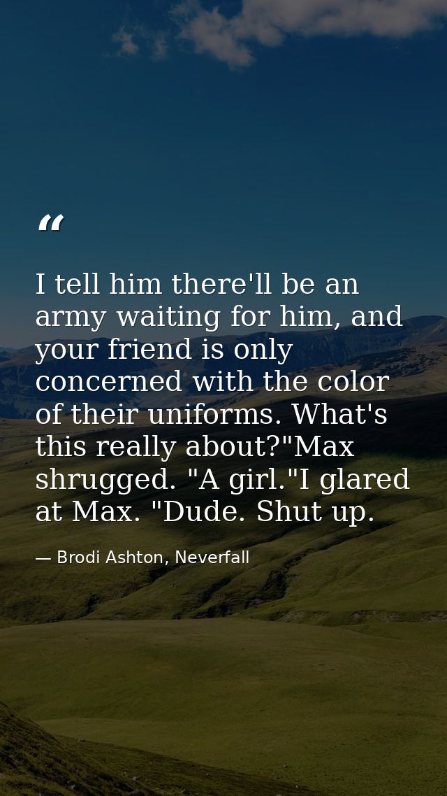 I tell him there'll be an army waiting for him, and your friend is only concerned with the color of their uniforms. What — Brodi Ashton, Neverfall