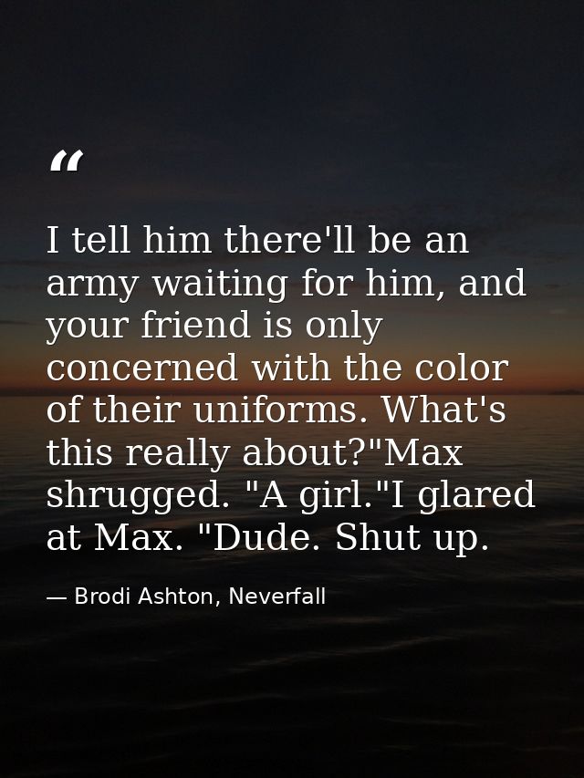 I tell him there'll be an army waiting for him, and your friend is only concerned with the color of their uniforms. What — Brodi Ashton, Neverfall
