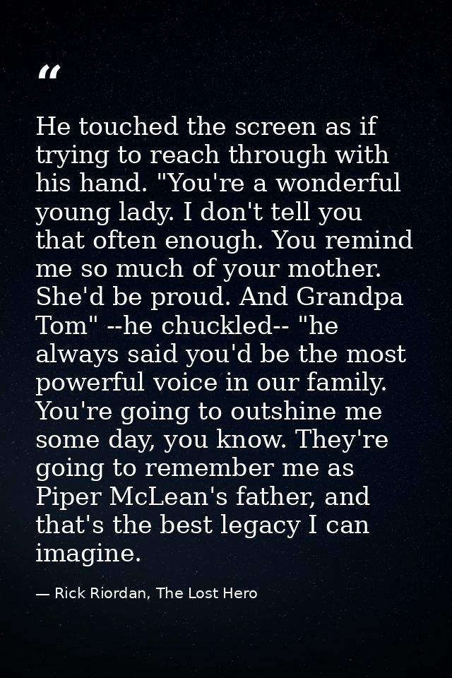 He touched the screen as if trying to reach through with his hand. "You're a wonderful young lady. I don't tell you that — Rick Riordan, The Lost Hero