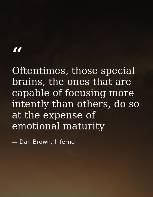 Oftentimes, those special brains, the ones that are capable of focusing more intently than others, do so at the expense  — Dan Brown, Inferno