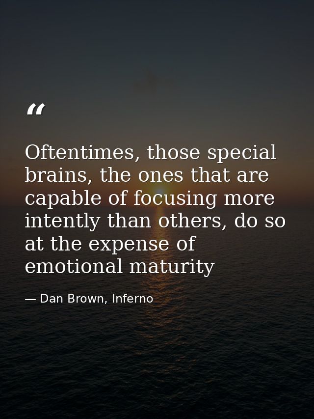 Oftentimes, those special brains, the ones that are capable of focusing more intently than others, do so at the expense  — Dan Brown, Inferno
