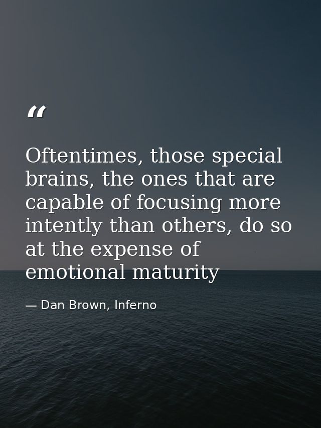 Oftentimes, those special brains, the ones that are capable of focusing more intently than others, do so at the expense  — Dan Brown, Inferno