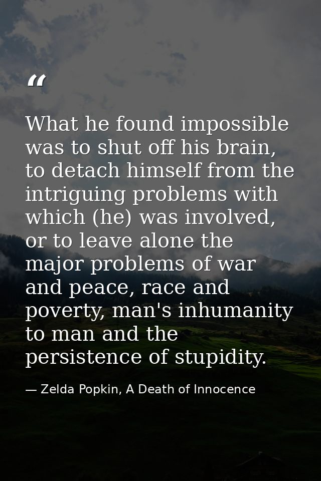 What he found impossible was to shut off his brain, to detach himself from the intriguing problems with which (he) was i — Zelda Popkin, A Death of Innocence