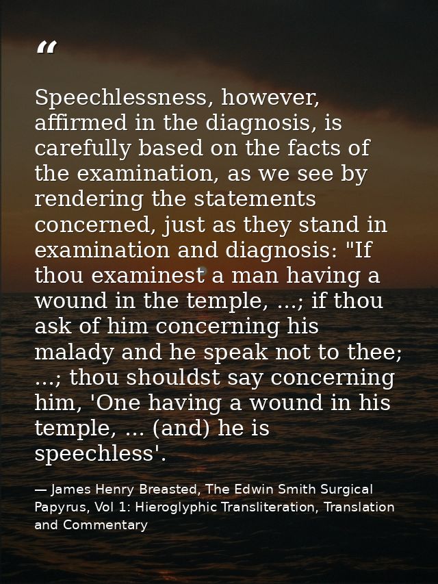 Speechlessness, however, affirmed in the diagnosis, is carefully based on the facts of the examination, as we see by ren — James Henry Breasted, The Edwin Smith Surgical Papyrus, Vol 1: Hieroglyphic Transliteration, Translation and Commentary