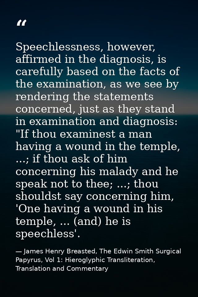 Speechlessness, however, affirmed in the diagnosis, is carefully based on the facts of the examination, as we see by ren — James Henry Breasted, The Edwin Smith Surgical Papyrus, Vol 1: Hieroglyphic Transliteration, Translation and Commentary