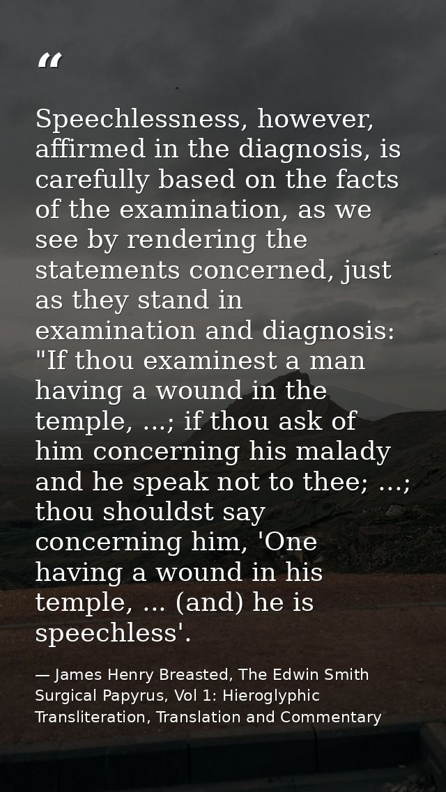 Speechlessness, however, affirmed in the diagnosis, is carefully based on the facts of the examination, as we see by ren — James Henry Breasted, The Edwin Smith Surgical Papyrus, Vol 1: Hieroglyphic Transliteration, Translation and Commentary