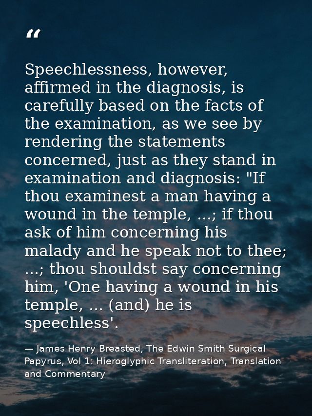 Speechlessness, however, affirmed in the diagnosis, is carefully based on the facts of the examination, as we see by ren — James Henry Breasted, The Edwin Smith Surgical Papyrus, Vol 1: Hieroglyphic Transliteration, Translation and Commentary