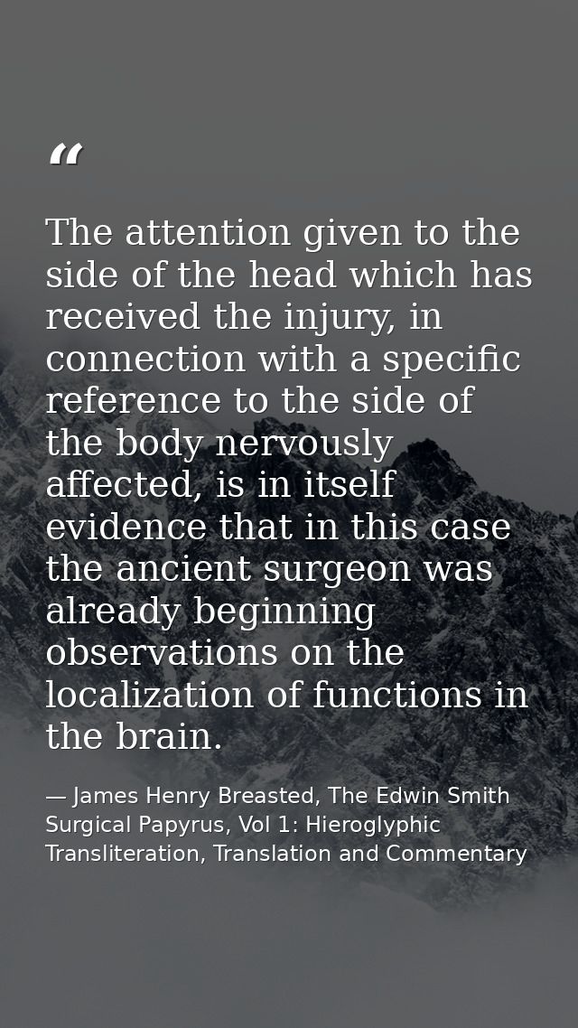 The attention given to the side of the head which has received the injury, in connection with a specific reference to th — James Henry Breasted, The Edwin Smith Surgical Papyrus, Vol 1: Hieroglyphic Transliteration, Translation and Commentary
