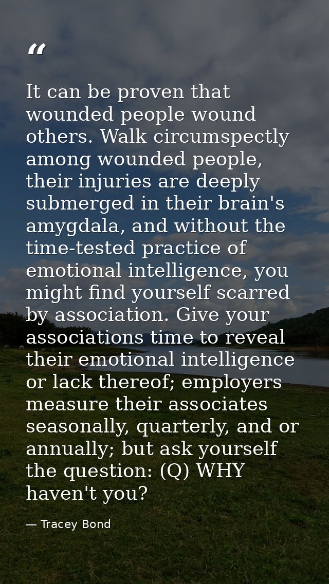 It can be proven that wounded people wound others. Walk circumspectly among wounded people, their injuries are deeply su — Tracey Bond