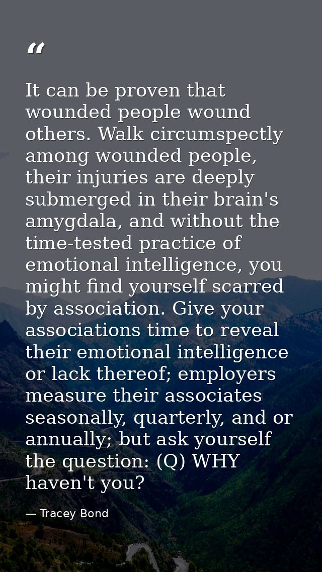 It can be proven that wounded people wound others. Walk circumspectly among wounded people, their injuries are deeply su — Tracey Bond