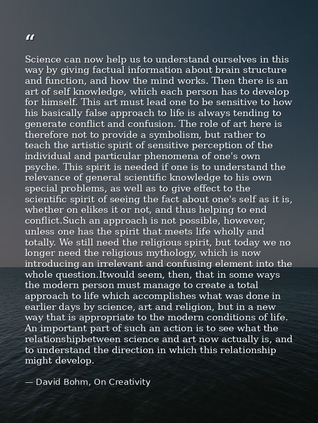 Science can now help us to understand ourselves in this way by giving factual information about brain structure and func — David Bohm, On Creativity