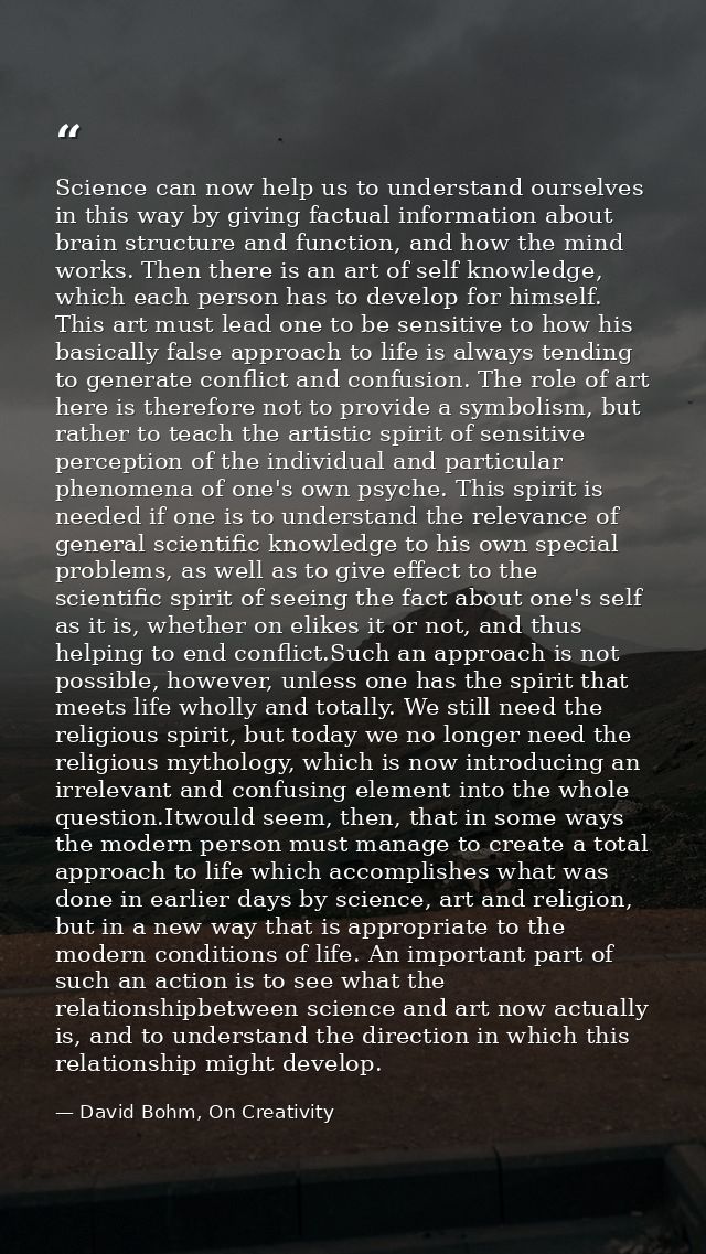 Science can now help us to understand ourselves in this way by giving factual information about brain structure and func — David Bohm, On Creativity