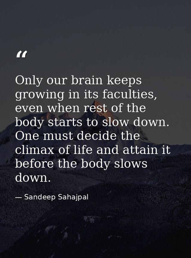 Only our brain keeps growing in its faculties, even when rest of the body starts to slow down. One must decide the clima — Sandeep Sahajpal