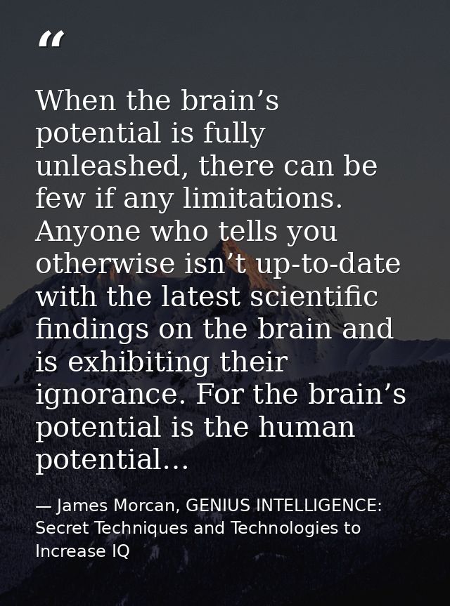 When the brain’s potential is fully unleashed, there can be few if any limitations. Anyone who tells you otherwise isn’t — James Morcan, GENIUS INTELLIGENCE: Secret Techniques and Technologies to Increase IQ