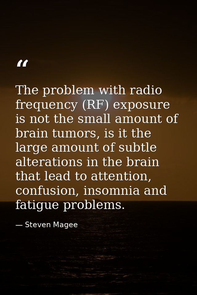 The problem with radio frequency (RF) exposure is not the small amount of brain tumors, is it the large amount of subtle — Steven Magee