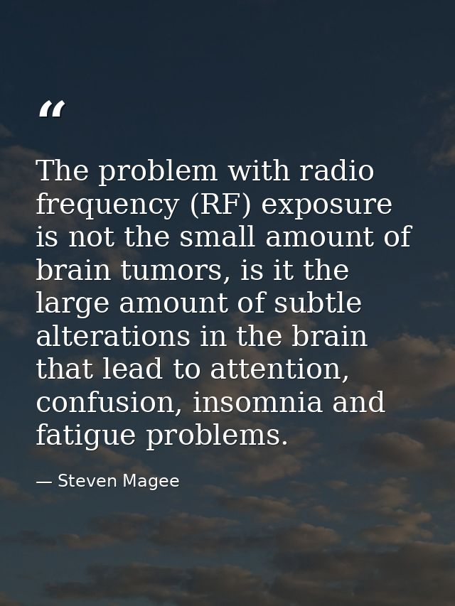 The problem with radio frequency (RF) exposure is not the small amount of brain tumors, is it the large amount of subtle — Steven Magee