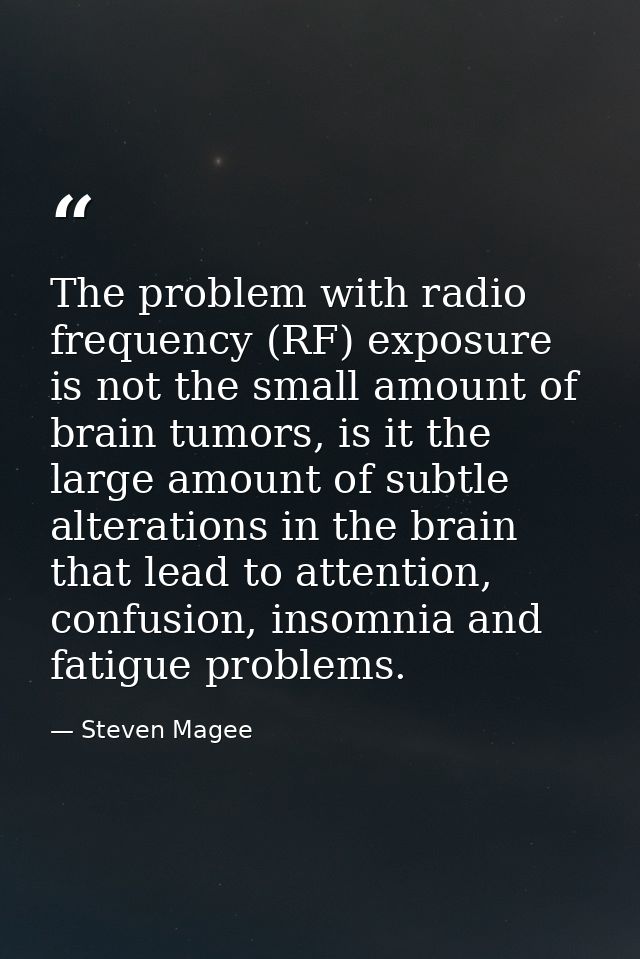 The problem with radio frequency (RF) exposure is not the small amount of brain tumors, is it the large amount of subtle — Steven Magee