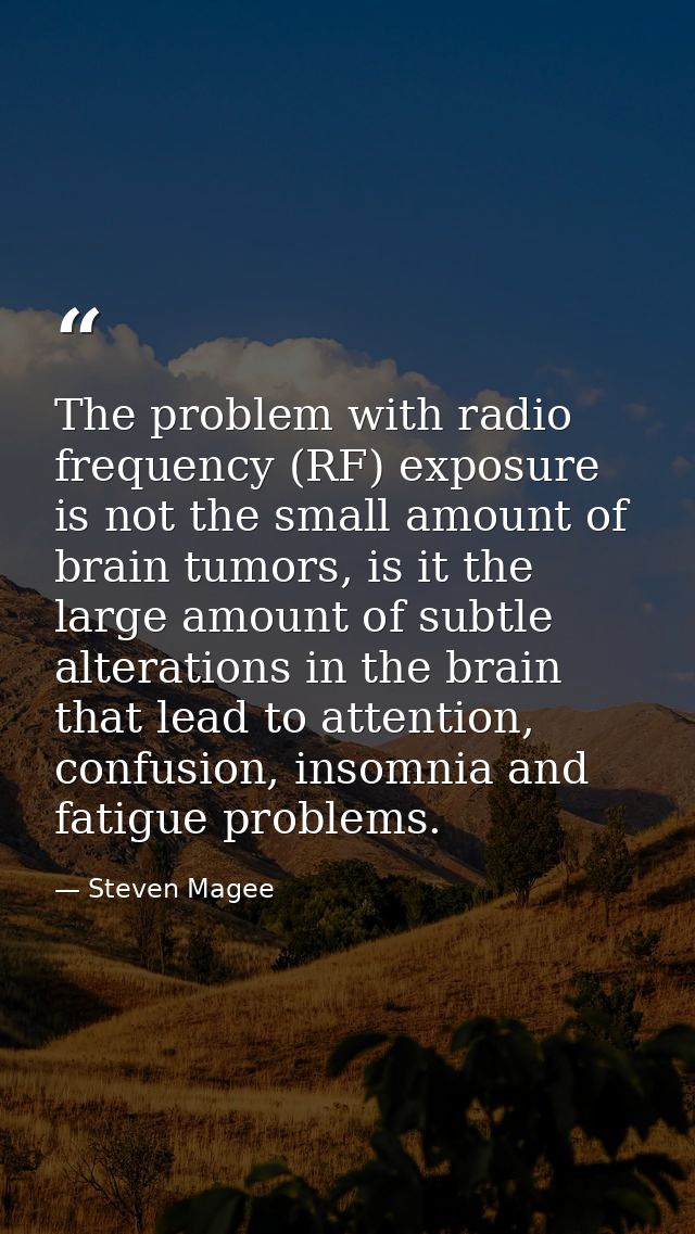 The problem with radio frequency (RF) exposure is not the small amount of brain tumors, is it the large amount of subtle — Steven Magee