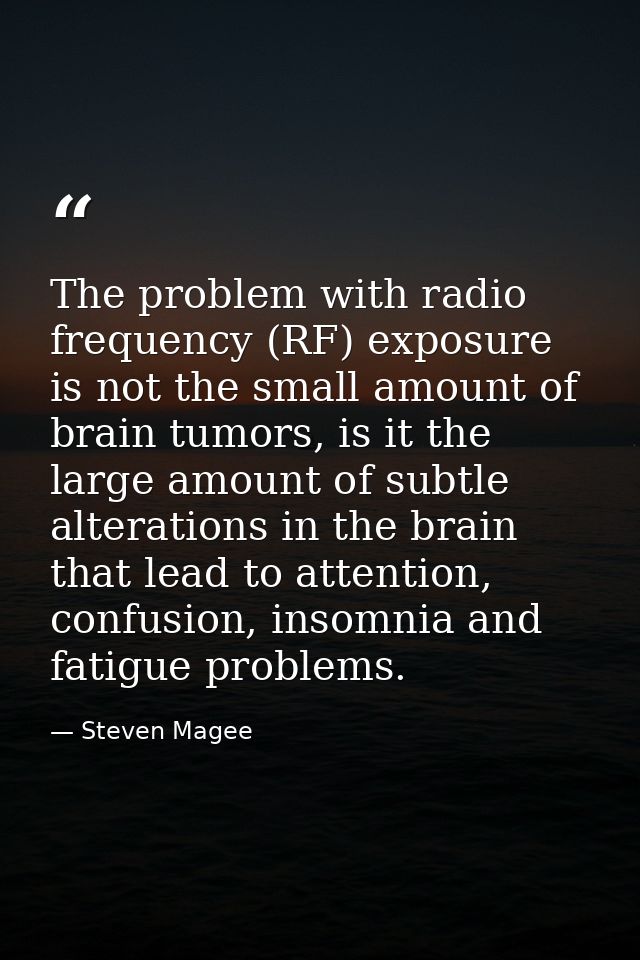 The problem with radio frequency (RF) exposure is not the small amount of brain tumors, is it the large amount of subtle — Steven Magee