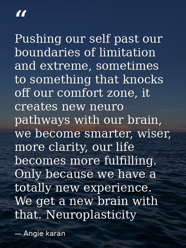Pushing our self past our boundaries of limitation and extreme, sometimes to something that knocks off our comfort zone, — Angie karan