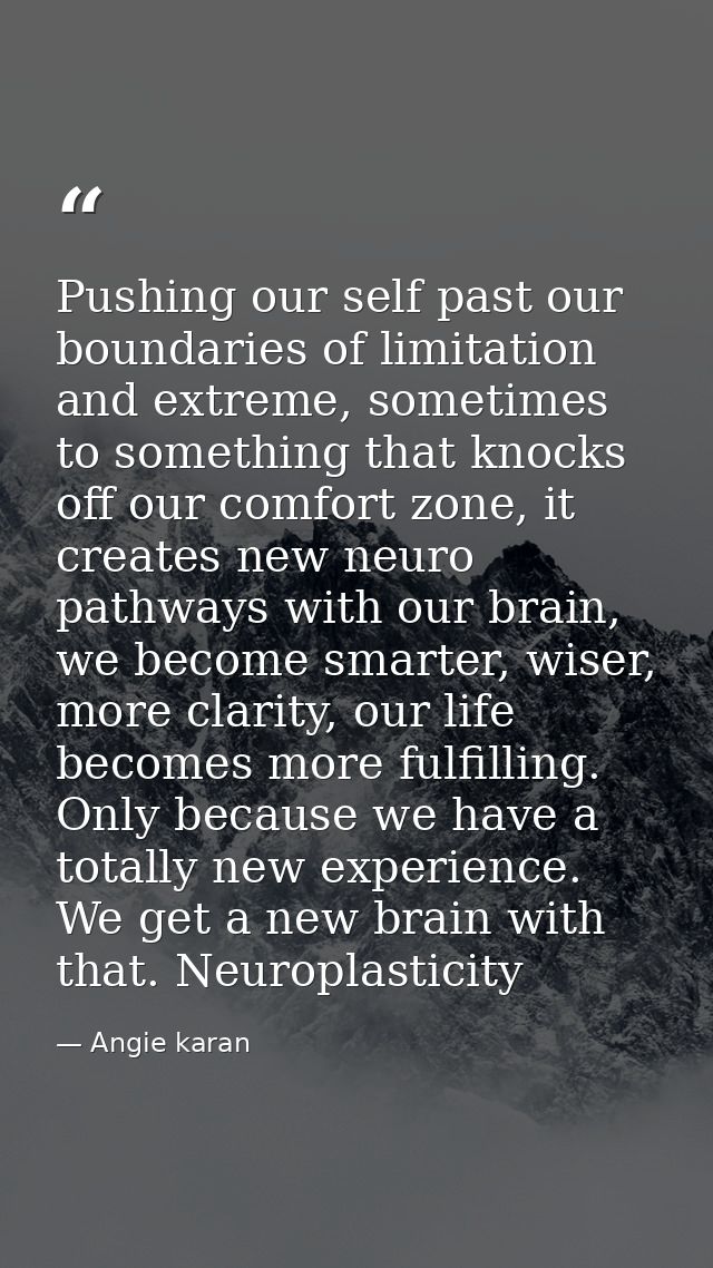 Pushing our self past our boundaries of limitation and extreme, sometimes to something that knocks off our comfort zone, — Angie karan