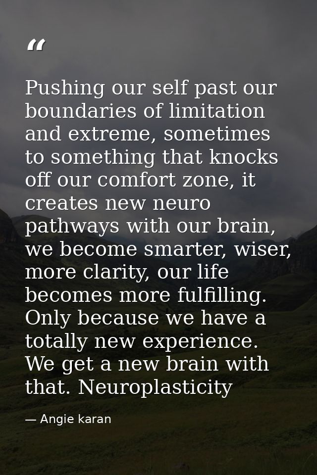 Pushing our self past our boundaries of limitation and extreme, sometimes to something that knocks off our comfort zone, — Angie karan