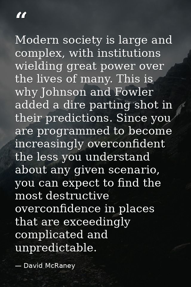 Modern society is large and complex, with institutions wielding great power over the lives of many. This is why Johnson  — David McRaney