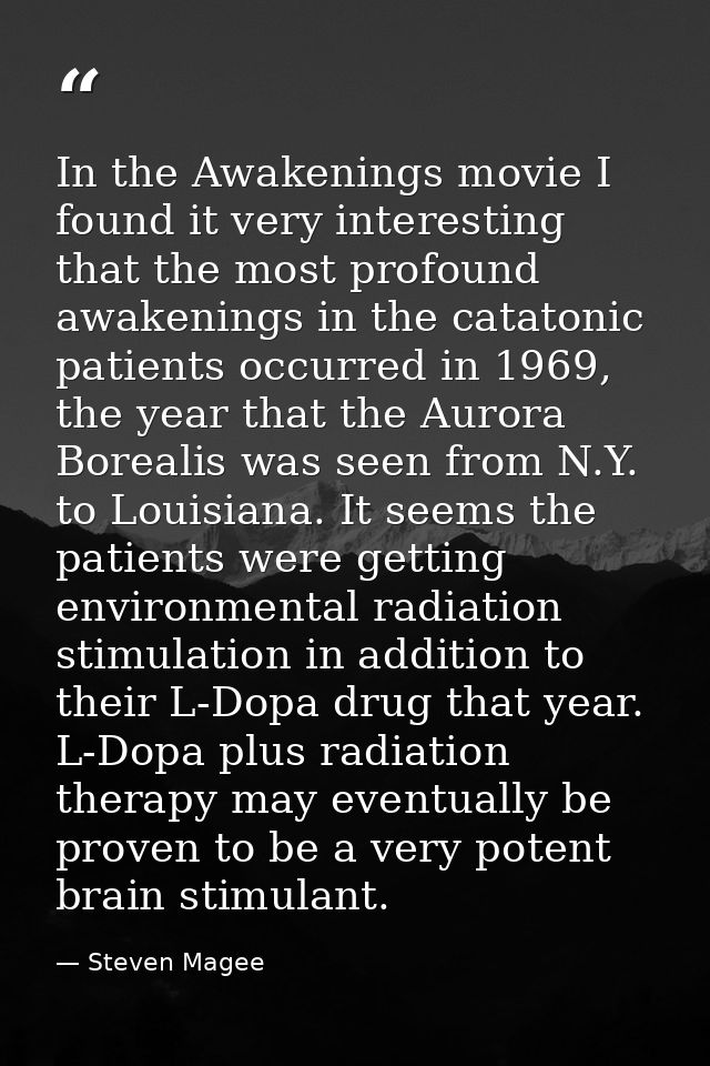 In the Awakenings movie I found it very interesting that the most profound awakenings in the catatonic patients occurred — Steven Magee