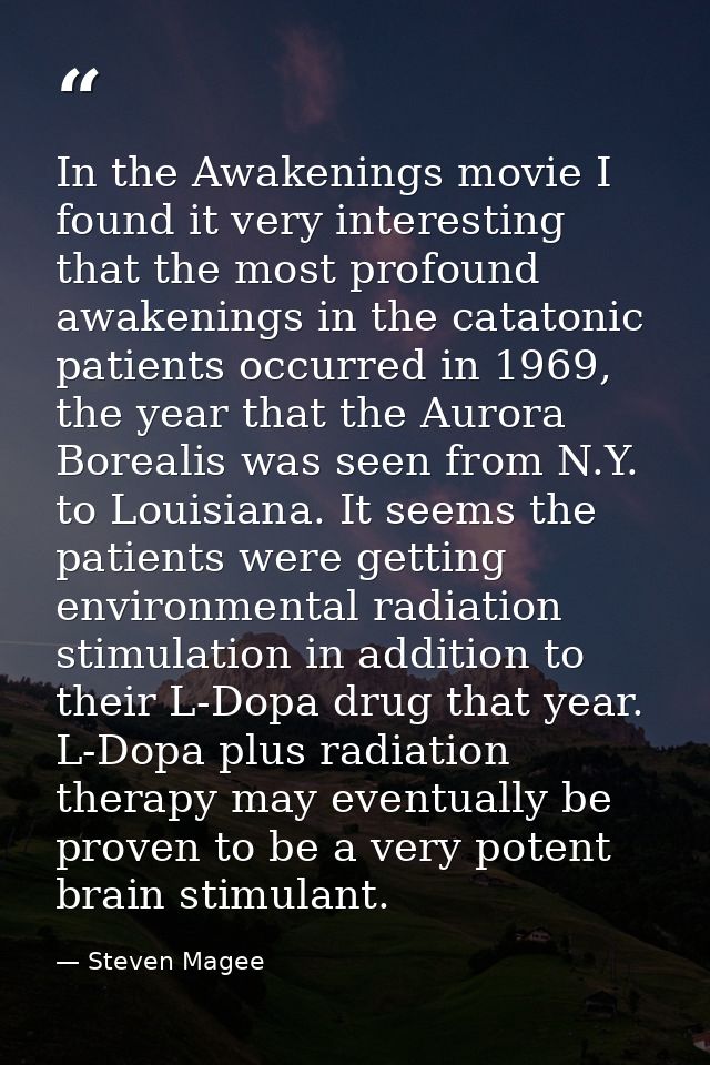 In the Awakenings movie I found it very interesting that the most profound awakenings in the catatonic patients occurred — Steven Magee