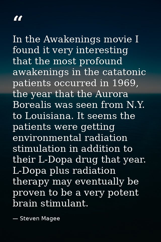 In the Awakenings movie I found it very interesting that the most profound awakenings in the catatonic patients occurred — Steven Magee