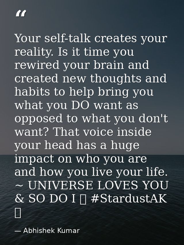 Your self-talk creates your reality. Is it time you rewired your brain and created new thoughts and habits to help bring — Abhishek Kumar